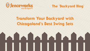 Fenceworks Transform Your Backyard with Chicagoland's Best Swing Sets