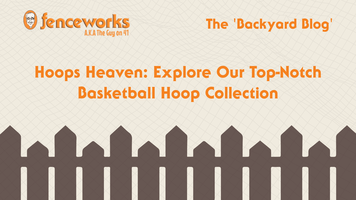 Fenceworks Blog - Premium Basketball Hoop Collection
