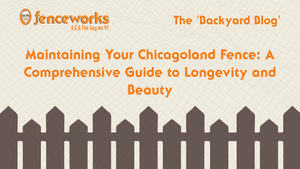 Fenceworks Maintaining Your Chicagoland Fence: A Comprehensive Guide to Longevity and Beauty